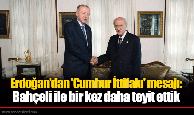 Erdoğan'dan 'Cumhur İttifakı' mesajı: Bahçeli ile bir kez daha teyit ettik