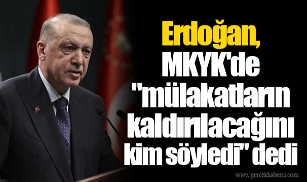Erdoğan, MKYK'de "mülakatların kaldırılacağını kim söyledi" dedi