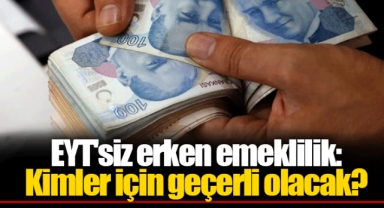 EYT'siz erken emeklilik: Kimler için geçerli olacak?