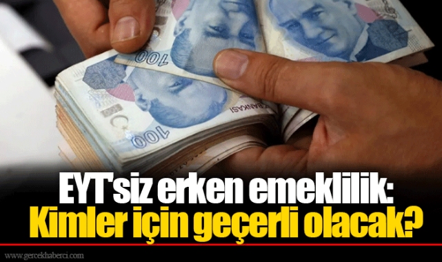 EYT'siz erken emeklilik: Kimler için geçerli olacak?