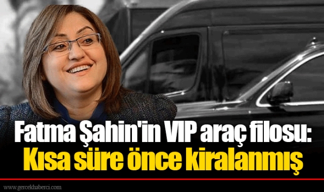 Fatma Şahin'in VIP araç filosu: Kısa süre önce kiralanmış