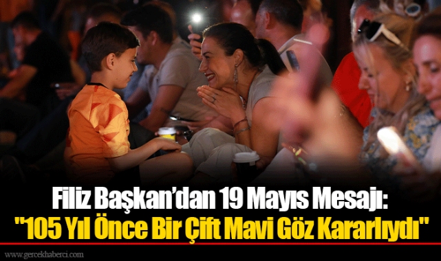 Filiz Başkan’dan 19 Mayıs Mesajı: "105 Yıl Önce Bir Çift Mavi Göz Kararlıydı"