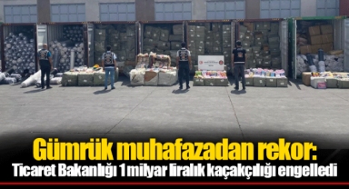 Gümrük muhafazadan rekor: Ticaret Bakanlığı 1 milyar liralık kaçakçılığı engelledi