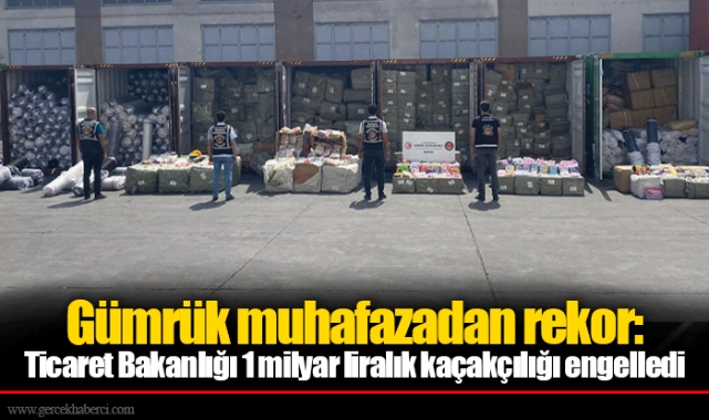 Gümrük muhafazadan rekor: Ticaret Bakanlığı 1 milyar liralık kaçakçılığı engelledi