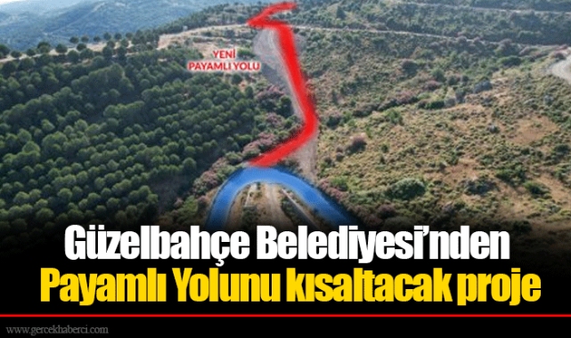 Güzelbahçe Belediyesi’nden Payamlı Yolunu kısaltacak proje