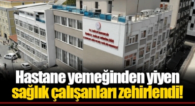 Hastane yemeğinden yiyen sağlık çalışanları zehirlendi!