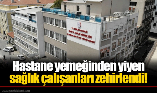 Hastane yemeğinden yiyen sağlık çalışanları zehirlendi!
