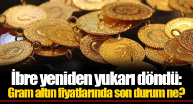 İbre yeniden yukarı döndü: Gram altın fiyatlarında son durum ne?