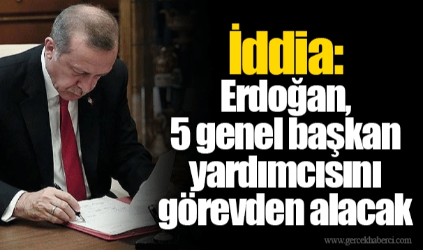 İddia: Erdoğan, 5 genel başkan yardımcısını görevden alacak