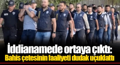İddianamede ortaya çıktı: Bahis çetesinin faaliyeti dudak uçuklattı