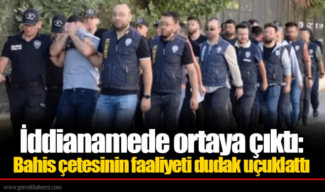 İddianamede ortaya çıktı: Bahis çetesinin faaliyeti dudak uçuklattı