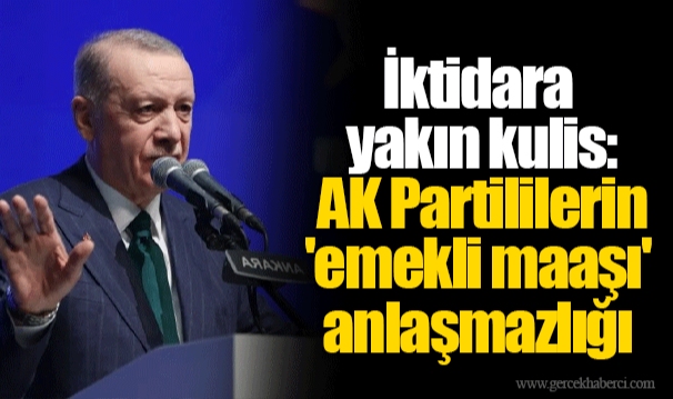 İktidara yakın kulis: AK Partililerin 'emekli maaşı' anlaşmazlığı