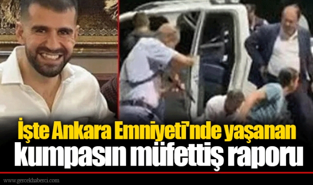 İşte Ankara Emniyeti'nde yaşanan kumpasın müfettiş raporu