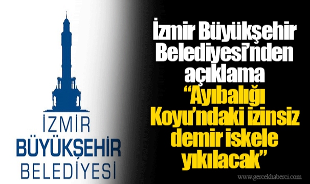 İzmir Büyükşehir Belediyesi’nden açıklama  “Ayıbalığı Koyu’ndaki izinsiz demir iskele yıkılacak”