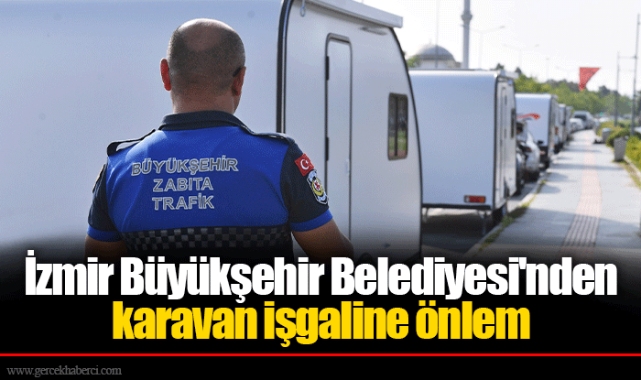 İzmir Büyükşehir Belediyesi'nden karavan işgaline önlem