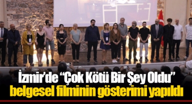 İzmir’de “Çok Kötü Bir Şey Oldu” belgesel filminin gösterimi yapıldı