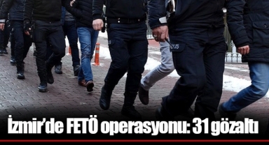 İzmir’de FETÖ operasyonu: 31 gözaltı