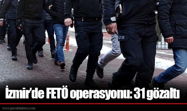 İzmir’de FETÖ operasyonu: 31 gözaltı