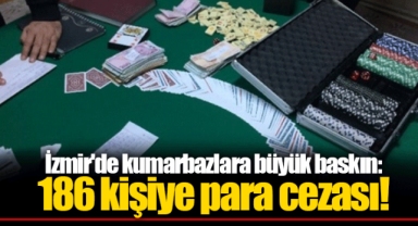 İzmir'de kumarbazlara büyük baskın:186 kişiye para cezası!