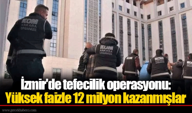İzmir'de tefecilik operasyonu: Yüksek faizle 12 milyon kazanmışlar