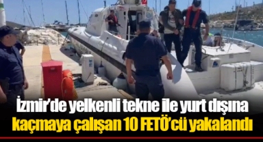 İzmir’de yelkenli tekne ile yurt dışına kaçmaya çalışan 10 FETÖ’cü yakalandı