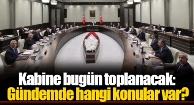 Kabine bugün toplanacak: Gündemde hangi konular var?