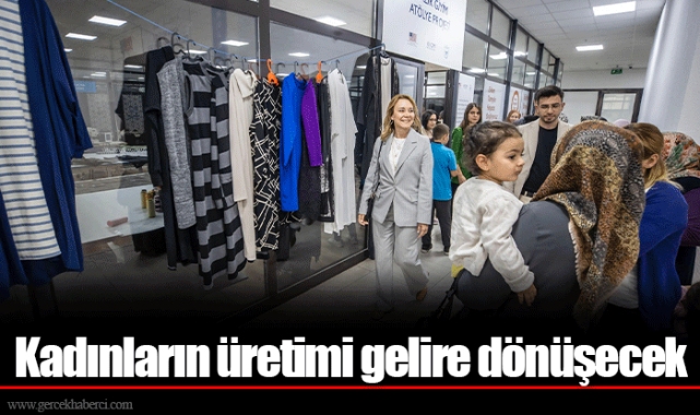 Kadınların üretimi gelire dönüşecek