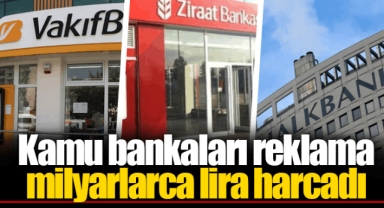 Kamu bankaları reklama milyarlarca lira harcadı