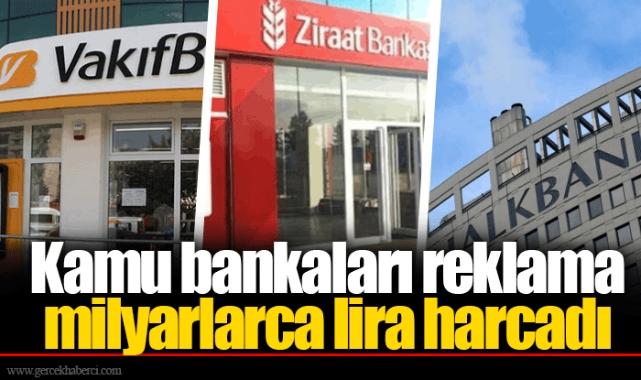 Kamu bankaları reklama milyarlarca lira harcadı