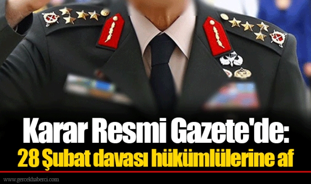 Karar Resmi Gazete'de: 28 Şubat davası hükümlülerine af