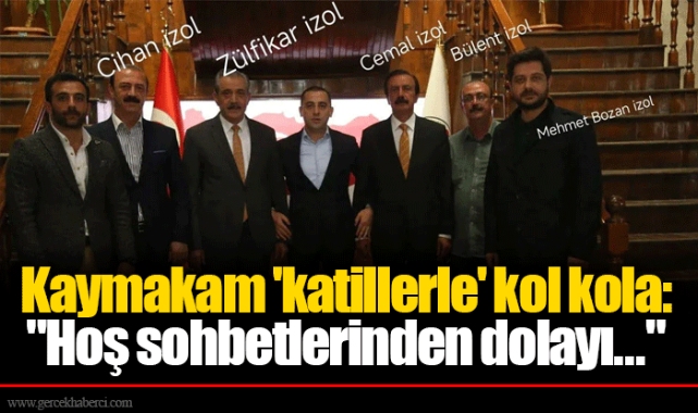 Kaymakam 'katillerle' kol kola: "Hoş sohbetlerinden dolayı..."
