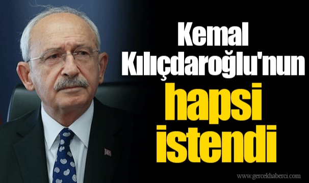 Kemal Kılıçdaroğlu'nun hapsi istendi