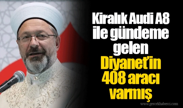 Kiralık Audi A8 ile gündeme gelen Diyanet’in 408 aracı varmış