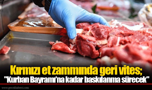 Kırmızı et zammında geri vites; "Kurban Bayramı’na kadar baskılanma sürecek"