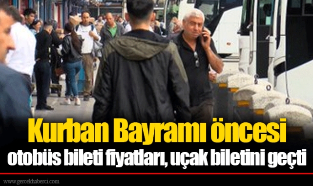 Kurban Bayramı öncesi otobüs bileti fiyatları, uçak biletini geçti