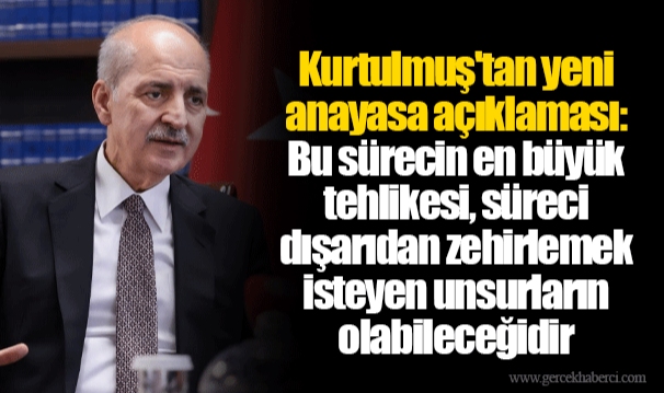 Kurtulmuş'tan yeni anayasa açıklaması: Bu sürecin en büyük tehlikesi, süreci dışarıdan zehirlemek isteyen unsurların olabileceğidir
