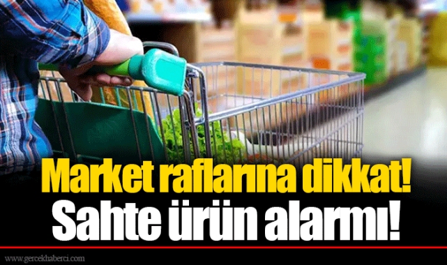 Market raflarına dikkat! Sahte ürün alarmı!