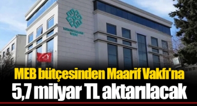 MEB bütçesinden Maarif Vakfı'na 5,7 milyar TL aktarılacak