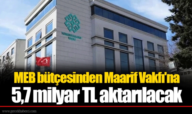 MEB bütçesinden Maarif Vakfı'na 5,7 milyar TL aktarılacak