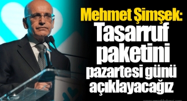 Mehmet Şimşek: Tasarruf paketini pazartesi günü açıklayacağız