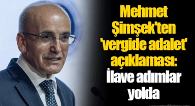 Mehmet Şimşek'ten 'vergide adalet' açıklaması: İlave adımlar yolda