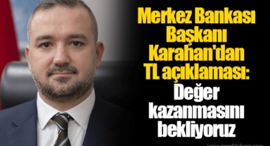 Merkez Bankası Başkanı Karahan'dan TL açıklaması: Değer kazanmasını bekliyoruz