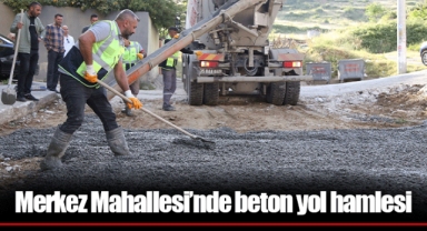 Merkez Mahallesi’nde beton yol hamlesi
