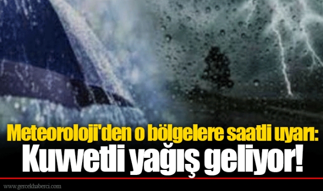 Meteoroloji'den o bölgelere saatli uyarı: Kuvvetli yağış geliyor!