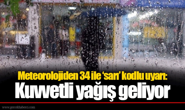 Meteorolojiden 34 ile ‘sarı’ kodlu uyarı: Kuvvetli yağış geliyor