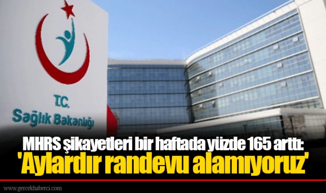 MHRS şikayetleri bir haftada yüzde 165 arttı: 'Aylardır randevu alamıyoruz'