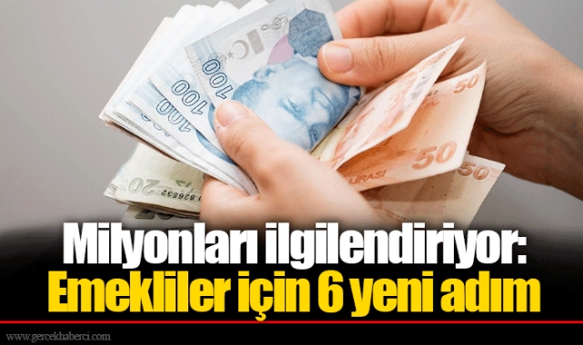 Milyonları ilgilendiriyor: Emekliler için 6 yeni adım
