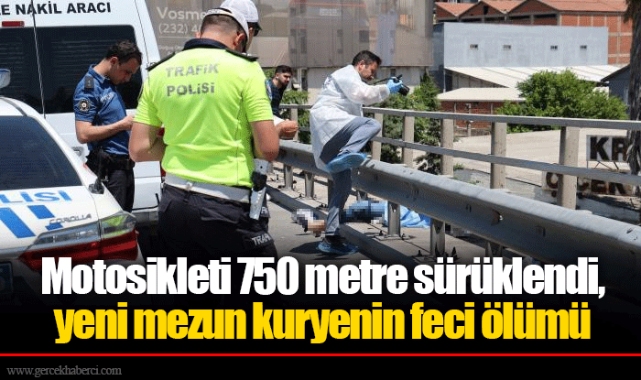 Motosikleti 750 metre sürüklendi, yeni mezun kuryenin feci ölümü