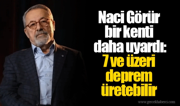 Naci Görür bir kenti daha uyardı: 7 ve üzeri deprem üretebilir
