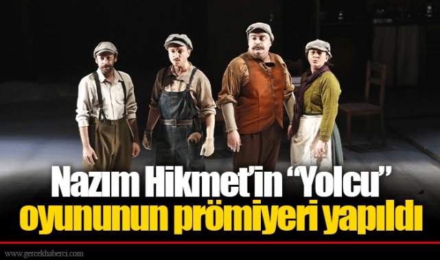 Nazım Hikmet’in “Yolcu” oyununun prömiyeri yapıldı